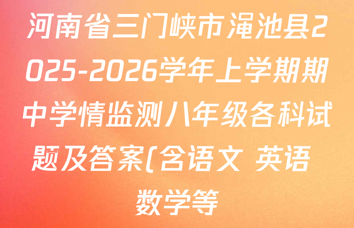 河南省三门峡市渑池县2025-2026学年上学期期中学情监测八年级各科试题及答案(含语文 英语 数学等) 河南省三门峡市渑池县2025-2026学年上学期期中学情监测八年级各科试题及答案(含语文 英语 数学等)